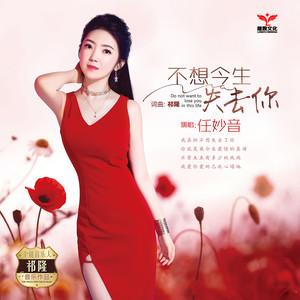 《不想今生失去你》LRC歌词 《不想今生失去你》(任妙音)歌词555uuu下载