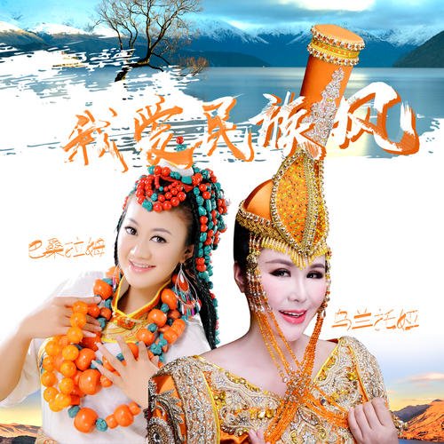 《我爱民族风》LRC歌词 《我爱民族风》(乌兰托娅、巴桑拉姆)歌词555uuu下载