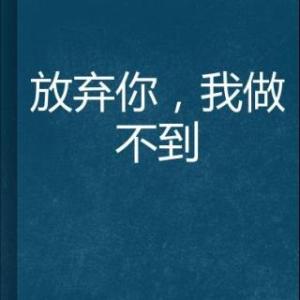 《放弃你我真的做不到》LRC歌词 《放弃你我真的做不到》(涓子)歌词555uuu下载