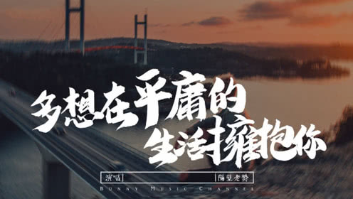 《多想在平庸的生活拥抱你》LRC歌词 《多想在平庸的生活拥抱你》(隔壁老樊)歌词555uuu下载